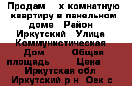 Продам 3 -х комнатную квартиру в панельном доме › Район ­ Иркутский › Улица ­ Коммунистическая › Дом ­ 47 › Общая площадь ­ 55 › Цена ­ 1 - Иркутская обл., Иркутский р-н, Оек с. Недвижимость » Квартиры продажа   